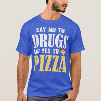 T-shirt Say No To Drugs And Yes To Pizza Funny Pizza Love