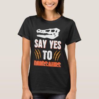 T-shirt Say Yes To Dinosaurs