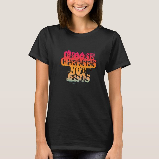 T-shirt Saying for Atheists CHOOSE CHEESES NOT JESUS  37 (Devant)