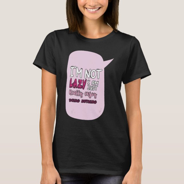 T-shirt Saying I'm Not Lazy I Just Really Enjoy Doing Noth (Devant)