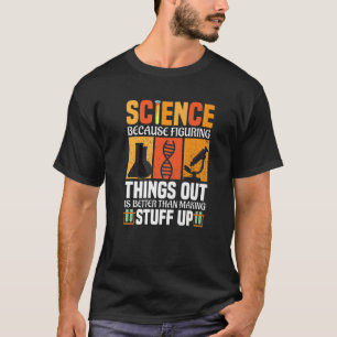 T-shirt Science Because Figuring Things Out Is Better Scie