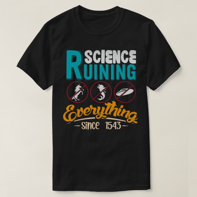 T-shirt Science Has Been Ruining Everything Since 1543  (Design devant)