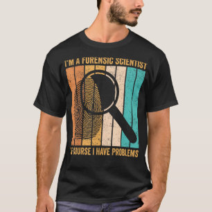 T-shirt Scientifique médico-légal J'ai des problèmes Preuv