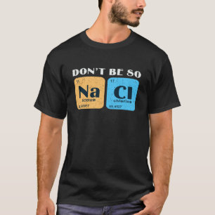 T-shirt Scientifique Nerd Ne Sois Pas Si Salé Sodium Chlo