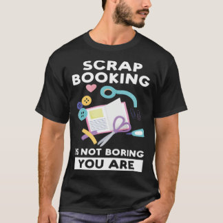 T-shirt scrapbooking is not boring you are scrapbook