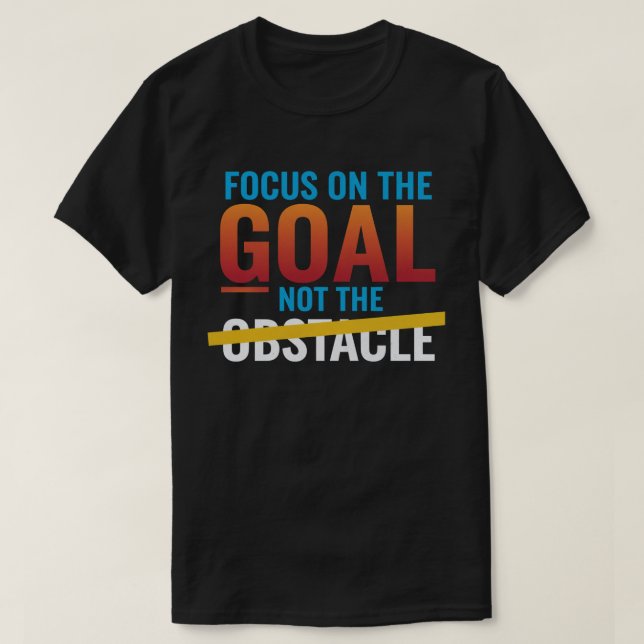 T-shirt Se concentrer sur l'objectif et non l'obstacle (Design devant)