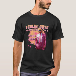 T-shirt Se sentir mignon pourrait voter pour un Felon plus