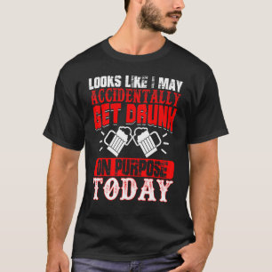 T-shirt Semble que je vais accidentellement me soûler expr