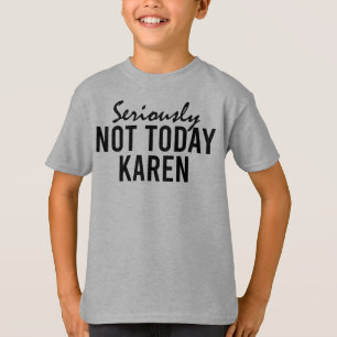 T-shirt Sérieusement Pas Aujourd'Hui Karen Drôle
