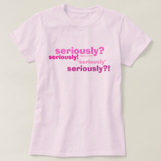 T-shirt sérieusement ? sérieusement ! , "sérieusement",