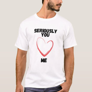 T-shirt sérieusement, tu m'aimes