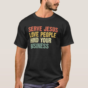 T-shirt Serve Jésus Aimer Les Gens S'Occuper De Votre Entr