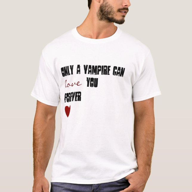 T-shirt Seulement un vampire peut vous aimer pour toujours (Devant)