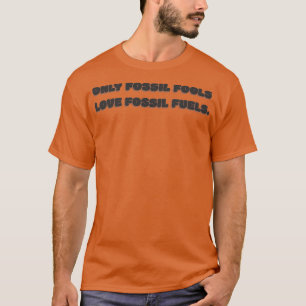 T-shirt Seuls les fossiles aiment les combustibles fossile