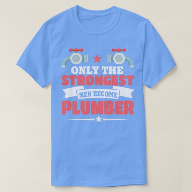 T-shirt Seuls Les Hommes Les Plus Forts Deviennent Plomber (Design devant)