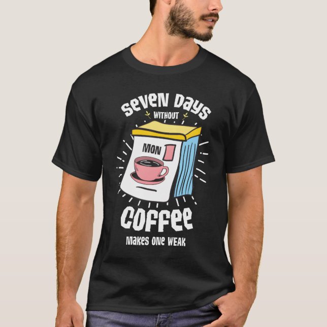 T-shirt Seven days without coffee makes one weak friends (Devant)