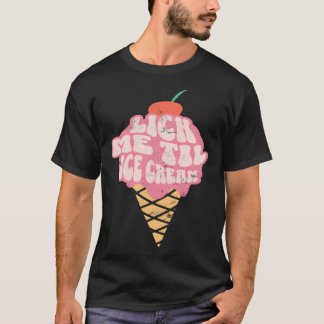 T-shirt Sexy Adult Humor Lick Me Til Ice Cream