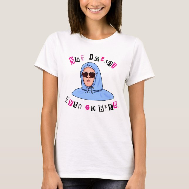 T-shirt She Doesn’t Even Go Here – Funny Mean Girls Quote  (Devant)