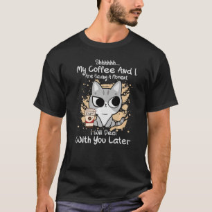 T-shirt Shhh My Coffee et moi avons un chat Moment