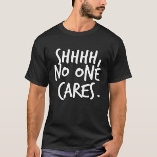 T-shirt Shhh No One Cares