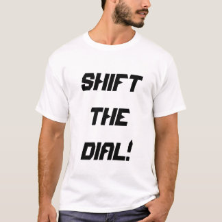 T-shirt shift the dial! 