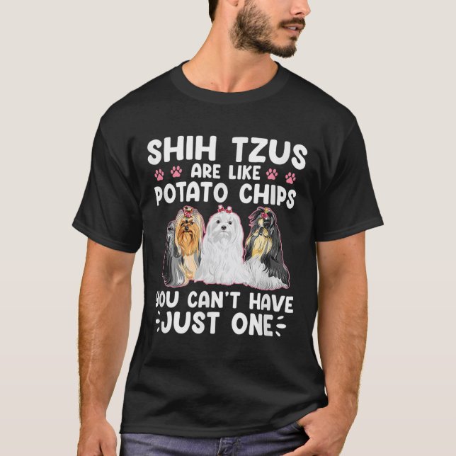 T-shirt Shih Tzus Are Like Tato Chips You Can't Have Shiht (Devant)