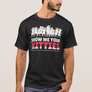 T-shirt Show Me Your Kitties Funny Cat Kitten Lovers Gifts