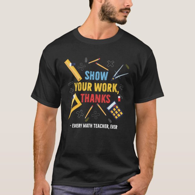 T-shirt Show Your Work Thanks Every Math Teacher Ever Appa (Devant)