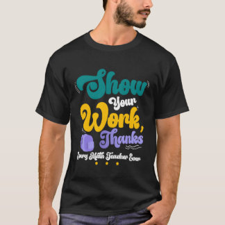 T-shirt Show Your Workhanks Matheacher Funny Gift friend
