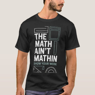 T-shirt Show Your Workhe Math Aint Mathin boy