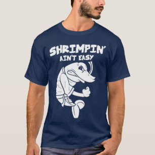 T-shirt Shrimpin Aint Easy Gift Jiu Jitsu BJJ (2)