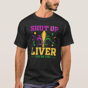 T-shirt Shut Up Liver Vous allez bien amusant Mardi Gras P