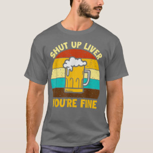 T-shirt Shuts Up Liver You're Fine Beer Drinking Drinker 