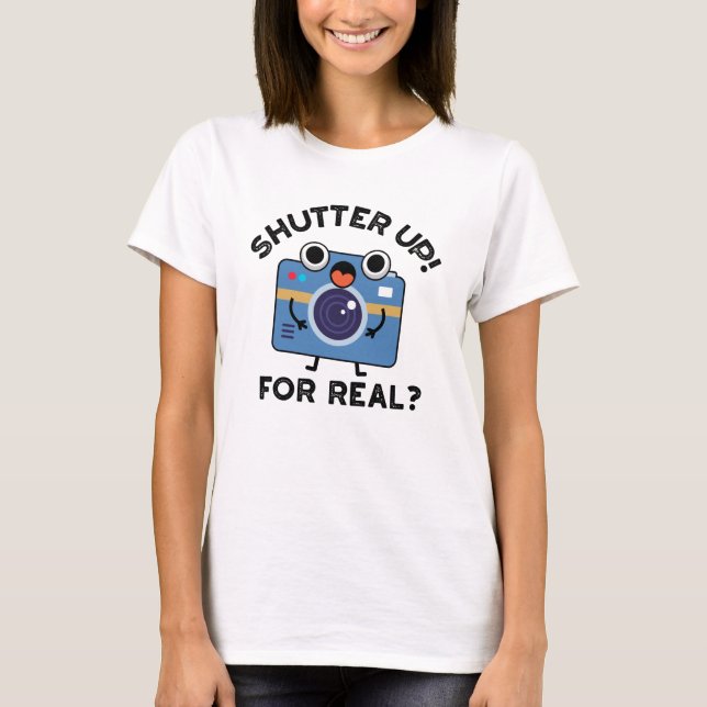 T-shirt Shutter Up For Real Funny Camera Photographie Pun (Devant)