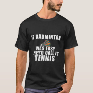 T-shirt Si Badminton Était Facile, Ils L'Appelent Tennis B