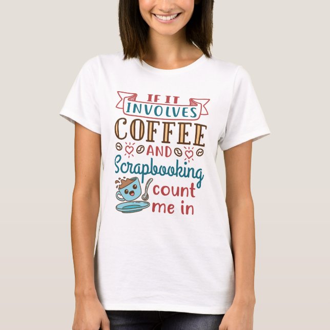 T-shirt Si ça implique du café et du scrapbooking, comptez (Devant)