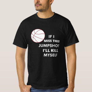 T-shirt si ce coup de saut me manque, je me tuerai.