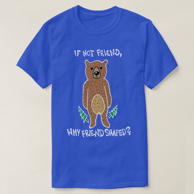 T-shirt Si ce n'est pas ami pourquoi ami en forme d'ours b (Design devant)