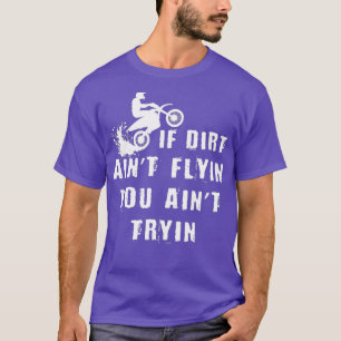T-shirt Si Dirt Aint Flying You Aint Tryin Dirt Biker