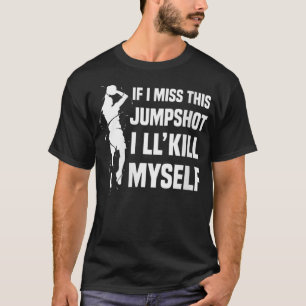 T-shirt Si je manque ce Jumpshot, je me tuerai moi-même