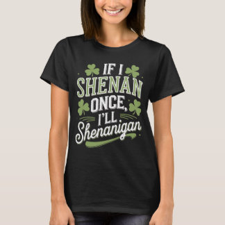 T-shirt Si je Shenan une fois je vais Shenanigan Sarcastiq