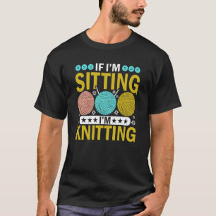 T-shirt Si je suis assis je suis Tricot Knitter Yarn Ball 