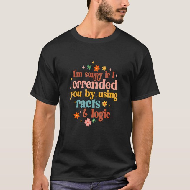 T-shirt Si Je Vous Offensais En Utilisant Les Faits Et Log (Devant)