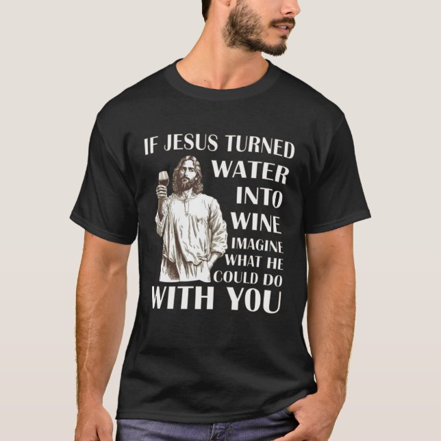 T-shirt Si Jésus transformait l'Eau en vin, imaginez ce qu (Devant)