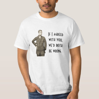 T-shirt Si j'étais d'accord avec vous