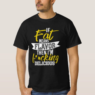 T-shirt Si la graisse signifie la saveur alors je suis F*#