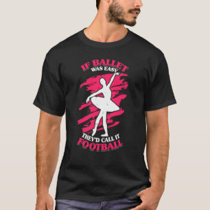 T-shirt Si le ballet était facile, ils l'appelleraient le 