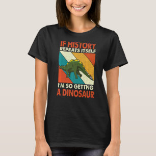 T-shirt Si L'Histoire Se Répète En Obtenant Un Dinosaure W