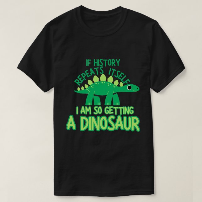 T-shirt Si L'Histoire Se Répète, J'Ai Un Dinosaure (Design devant)