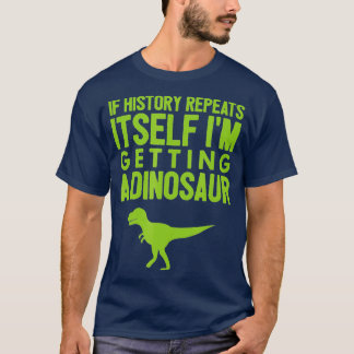 T-shirt Si L'Histoire Se Répète, Je Obtiens Un Dinosaure